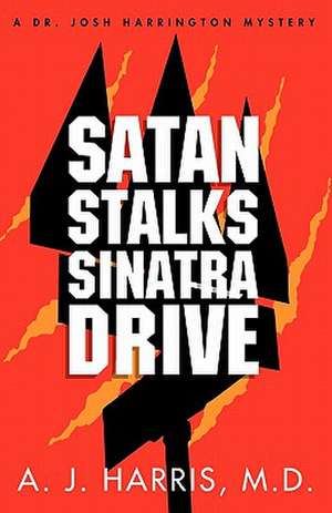 Satan Stalks Sinatra Drive: Using the Lessons of History to Create a Values-Based Future de A. J. Harris