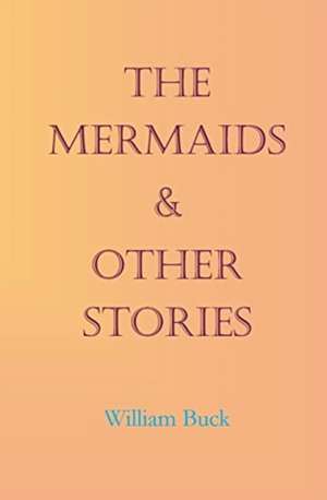 The Mermaids & Other Stories de William Buck