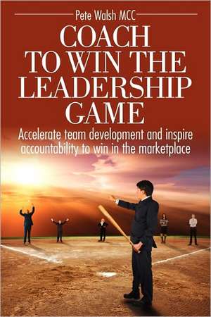 Coach to Win the Leadership Game de Pete Walsh