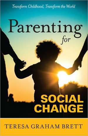 Parenting for Social Change de Teresa Graham Brett