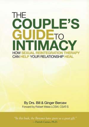 The Couple's Guide to Intimacy: How Sexual Reintegration Therapy Can Help Your Relationship Heal de Dr Bill Bercaw Csat Cst