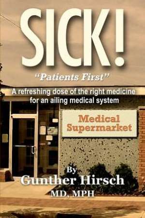 Sick!: Patients First! de M. D. Mph Gunther Hirsch