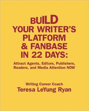 Build Your Writer's Platform & Fanbase in 22 Days: Attract Agents, Editors, Publishers, Readers, and Media Attention Now de Teresa Leyung Ryan