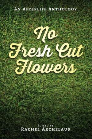 No Fresh Cut Flowers de Rachel Archelaus