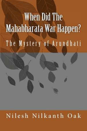 When Did the Mahabharata War Happen?: The Mystery of Arundhati de Nilesh Nilkanth Oak