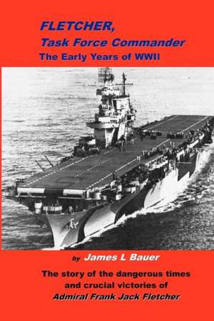 Fletcher, Task Force Commander: The Early Years of the Pacific War de James L. Bauer