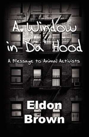 A Window in Da' Hood! - A Message to Animal Activists de Eldon Brown