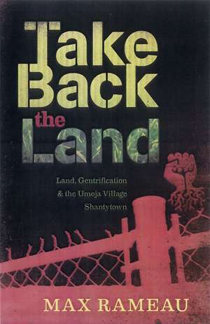 Take Back the Land: Land, Gentrification, and the Umoja Village Shantytown de Max Rameau