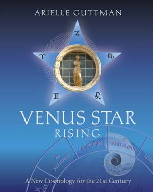 Venus Star Rising: A New Cosmology for the 21st Century de Arielle Guttman