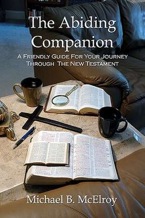 The Abiding Companion: A Friendly Guide for Your Journey Through the New Testament de Michael B. McElroy