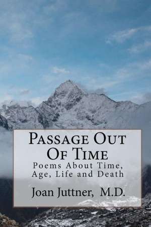 Passage Out of Time: Poems about Time, Age, Life and Death de Joan Juttner M. D.