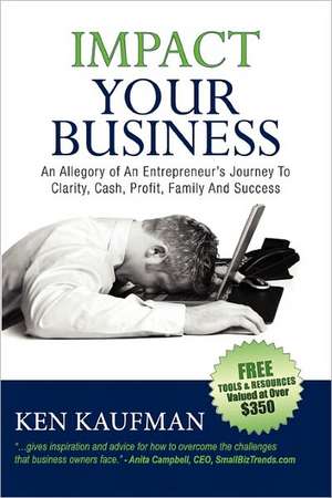 Impact Your Business: An Allegory of an Entrepreneur's Journey to Clarity, Cash, Profit, Family, and Success de Ken Kaufman