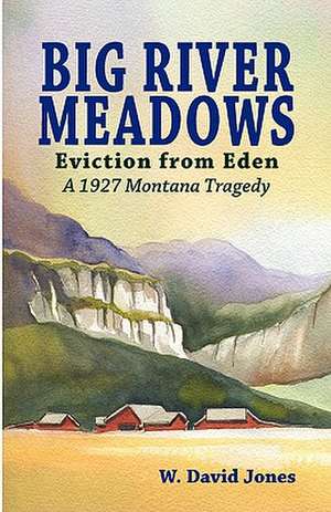 Big River Meadows, Eviction from Eden: A 1927 Montana Tragedy de W. David Jones