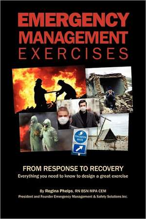 Emergency Management Exercises: Everything You Need to Know to Design a Great Exercise de Regina Phelps