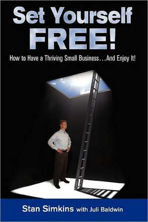 Set Yourself Free: How to Have a Thriving Small Business...and Enjoy It! de Stanley I. Simkins