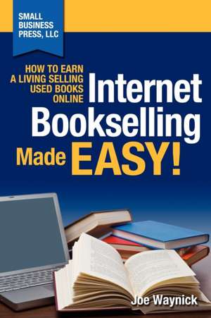 Internet Bookselling Made Easy! How to Earn a Living Selling Used Books Online de Joe Waynick