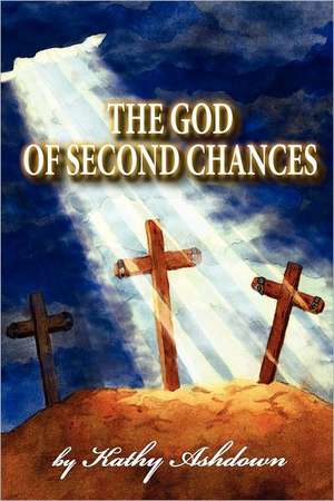 The God of Second Chances: A True Life Story de Kathy Ashdown