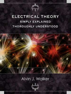 Electrical Theory: Simply Explained-Thoroughly Understood de Alvin J. Walker