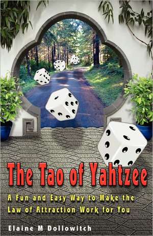 The Tao of Yahtzee: A Fun and Easy Way to Make Law of Attraction Work for You de Elaine M. Dollowitch