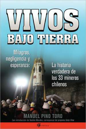 Vivos Bajo Tierra: La Historia de Lo 33 Mineros Chilenos = Buried Alive de Manuel Pino Toro