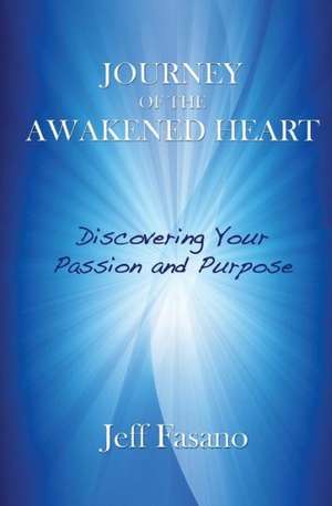 Journey of the Awakened Heart: Discovering Who You Are and Why You Are Here de Jeff Fasano