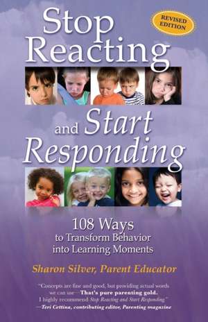 Stop Reacting and Start Responding de Sharon Silver