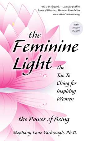 The Feminine Light: The Tao Te Ching for Inspiring Women de Stephany Lane Yarbrough