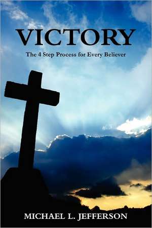 Victory: The 4 Step Process for Every Believer de Michael Jefferson