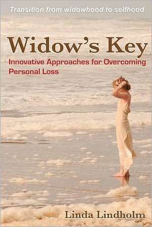 Widow's Key: Innovative Approaches for Overcoming Personal Loss de Linda Lindholm