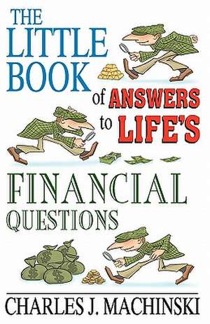 The Little Book of Answers to Life's Financial Questions: The 10 Core Principles Required for Achieving Financial Success and Abundance de Charles J. Machinski