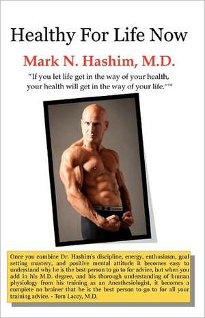 Healthy for Life Now: If You Let Life Get in the Way of Your Health, Your Health Will Get in the Way of Your Life. de Mark N. Hashim M. D.