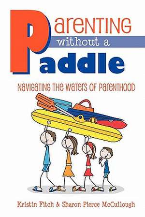 Parenting Without a Paddle - Navigating the Waters of Parenthood de Kristin Fitch