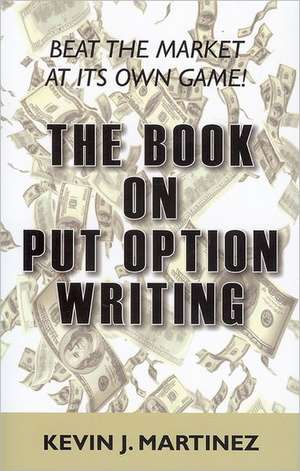 The Book on Put Option Writing de Kevin J. Martinez