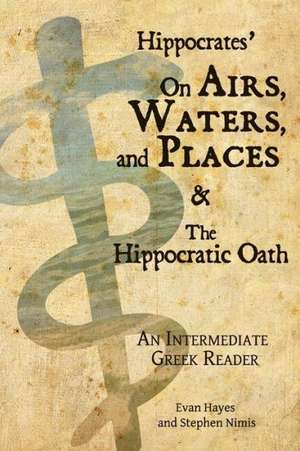 Hippocrates' on Airs, Waters, and Places and the Hippocratic Oath: Greek Text with Running Vocabulary and Commentary de Stephen a. Nimis