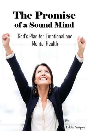 The Promise of a Sound Mind: God's Plan for Emotional and Mental Health de Eddie Snipes