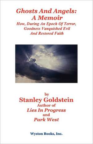 Ghosts and Angels: A Memoir/How, During an Epoch of Terror, Goodness Vanquished Evil and Restored Faith de Stanley Goldstein