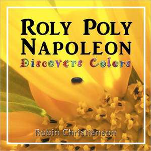 Roly Poly Napoleon Discovers Colors de Robin Christianson