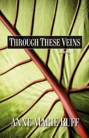 Through These Veins: A Runny Nose and Much, Much More de Anne Marie Ruff