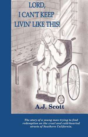 Lord, I Can't Keep Livin'like This! de A. J. Scott