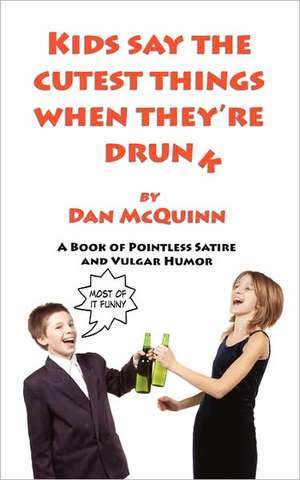 Kids Say the Cutest Things When They're Drunk de Dan McQuinn