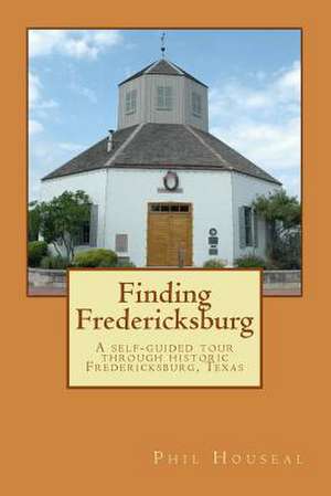 Finding Fredericksburg de Phil Houseal