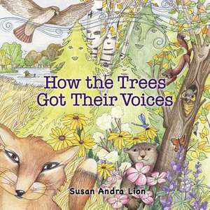 How the Trees Got Their Voices de Susan Andra Lion