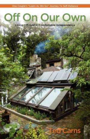 Off on Our Own: Living Off-Grid in Comfortable Independence de Ted Carns