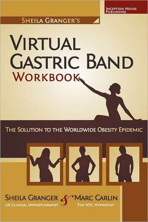 Sheila Granger's Virtual Gastric Band Workbook: The Solution to the Worldwide Obesity Epidemic de Marc Carlin