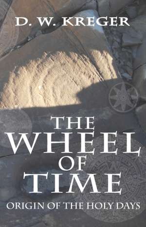 The Wheel of Time: Origin of the Holy Days de D. W. Kreger