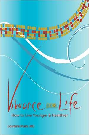 Vibrance for Life: How to Live Younger and Healthier de Lorraine Maita MD