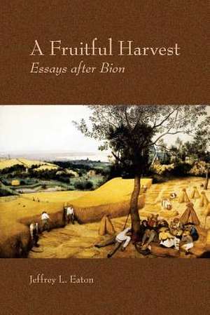 A Fruitful Harvest: Essay After Bion de Jeffrey L. Eaton