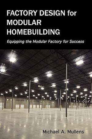 Factory Design for Modular Homebuilding de Michael Alan Mullens