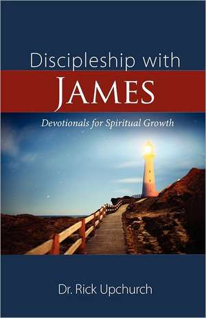 Discipleship with James: Devotionals for Spiritual Growth de Rick L. Upchurch