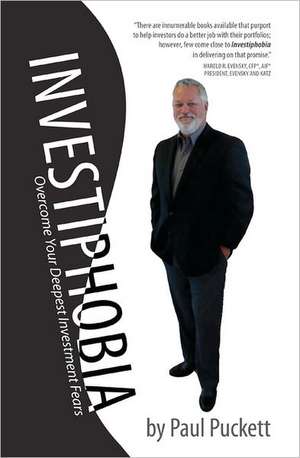 Investiphobia: Overcome Your Deepest Investment Fears de Paul Puckett